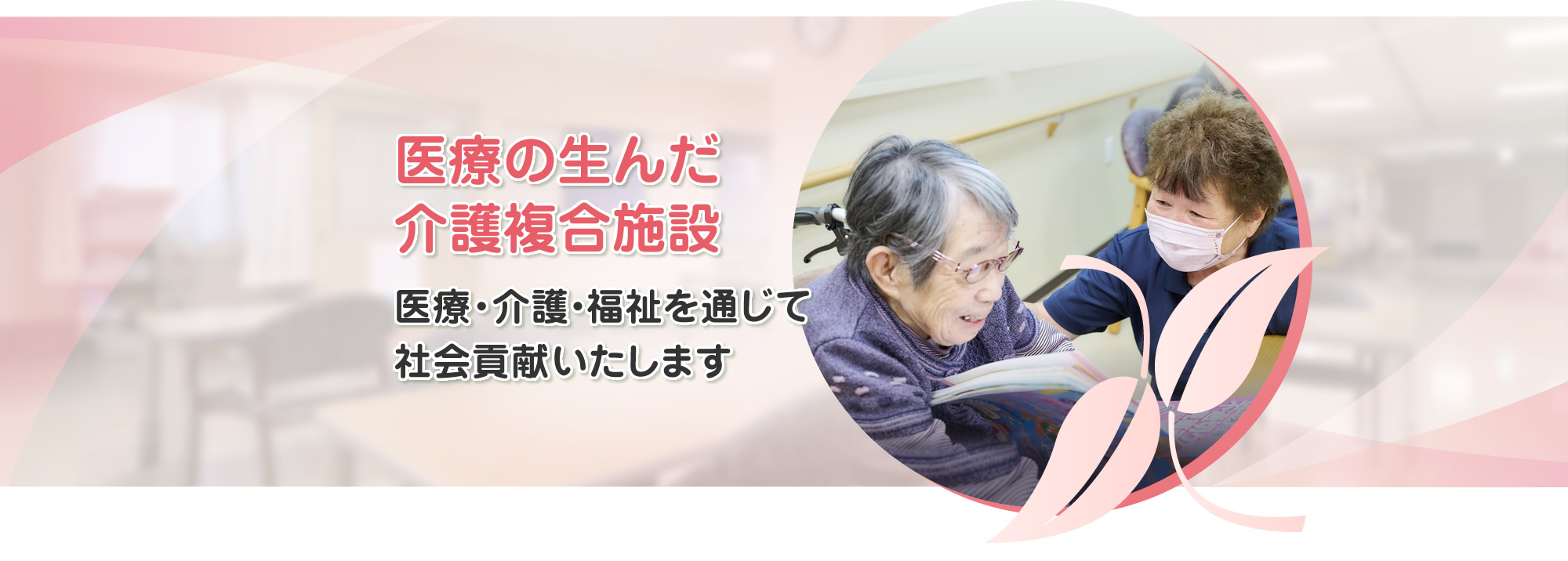 医療の生んだ介護複合施設　医療・介護・福祉を通じて社会貢献いたします